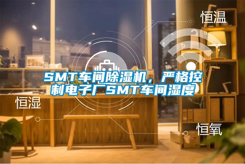 SMT车间除湿机，严格控制电子厂SMT车间湿度