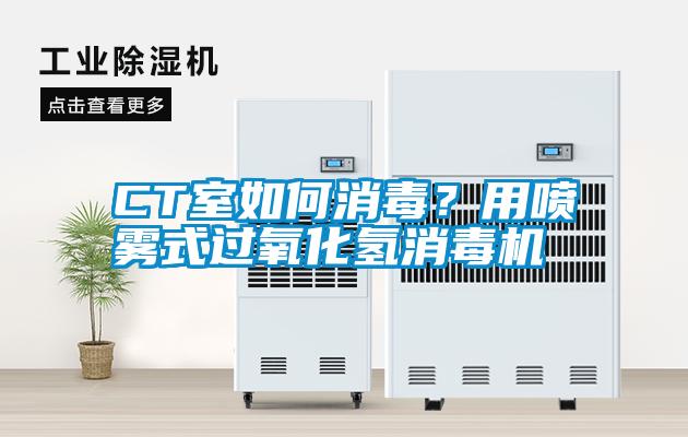 CT室如何消毒？用喷雾式过氧化氢消毒机