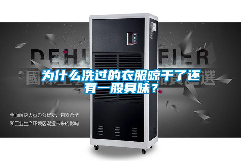 为什么洗过的衣服晾干了还有一股臭味？
