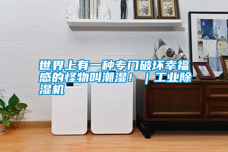世界上有一种专门破坏幸福感的怪物叫潮湿?。ひ党?></div>
								<div   id=