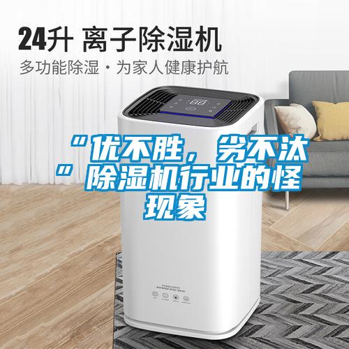 “优不胜，劣不汰”除湿机行业的怪现象