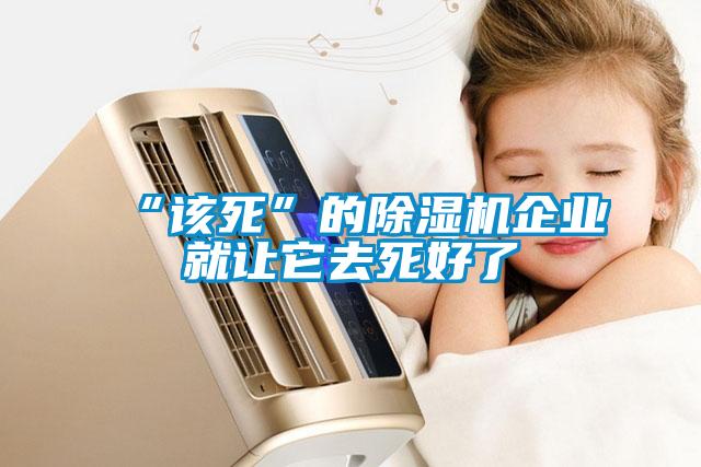 “该死”的除湿机企业就让它去死好了