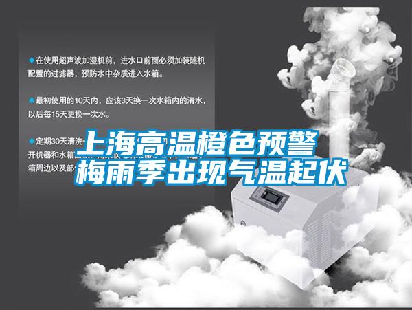 上海高温橙色预警 梅雨季出现气温起伏