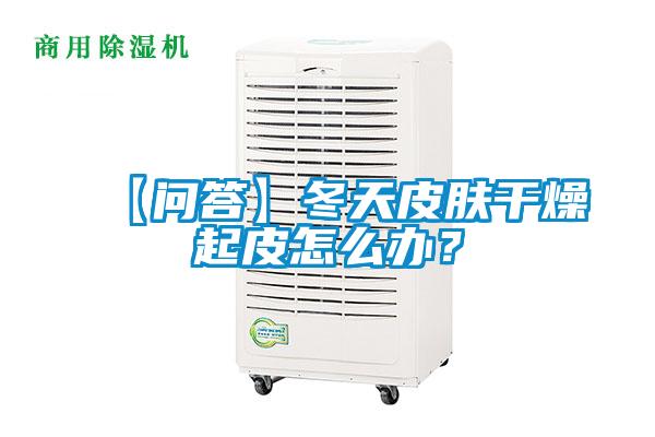 【问答】冬天皮肤干燥起皮怎么办？