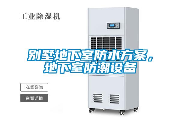 别墅地下室防水方案，地下室防潮设备