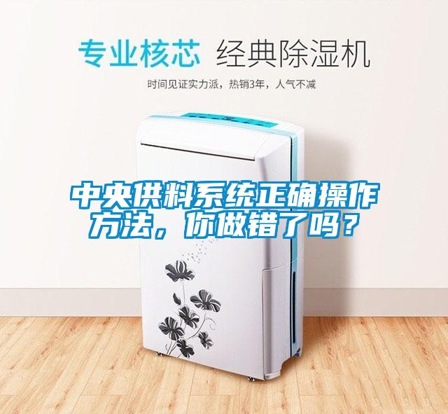 中央供料系统正确操作方法，你做错了吗？