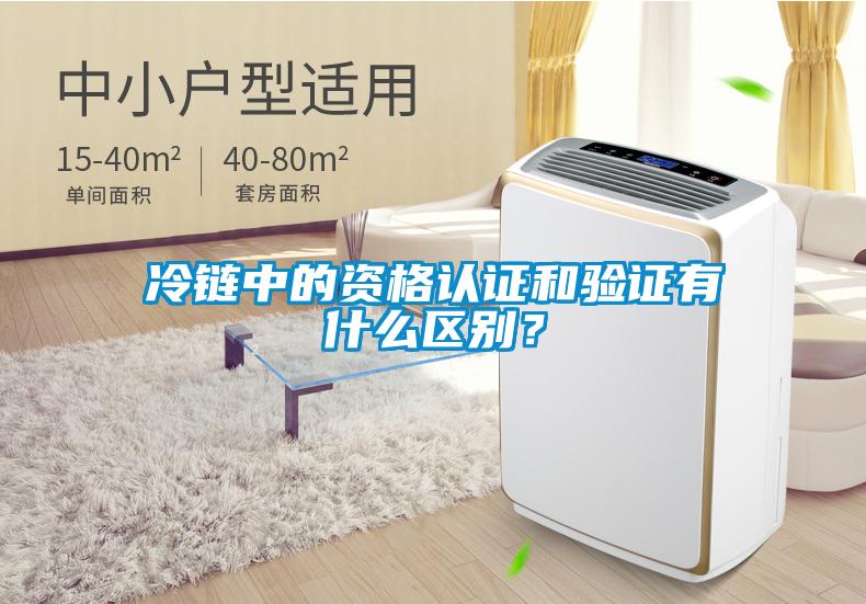 冷链中的资格认证和验证有什么区别？