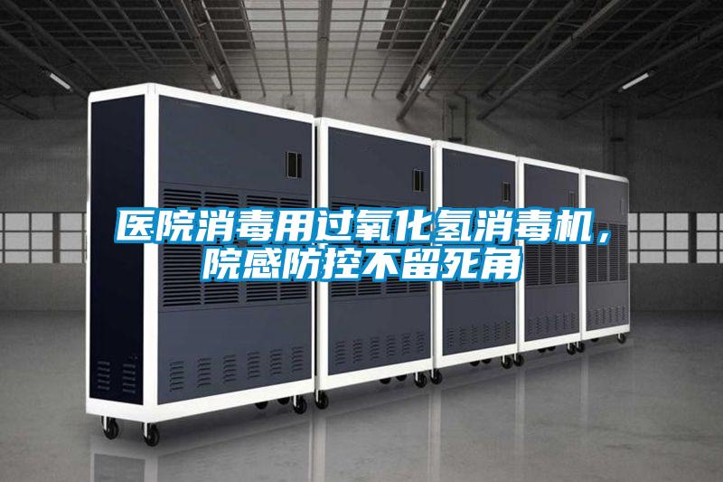 医院消毒用过氧化氢消毒机，院感防控不留死角