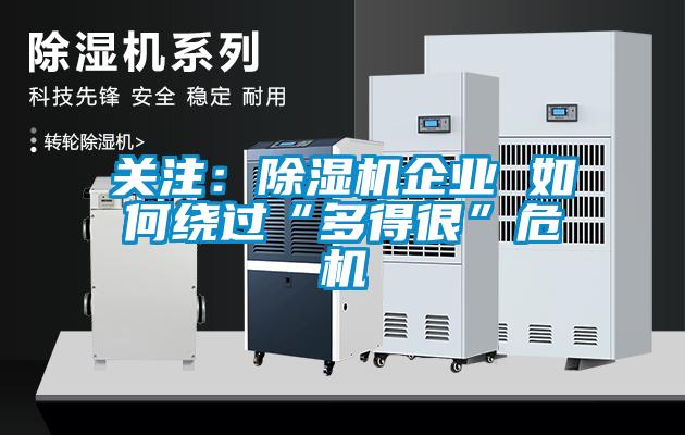 关注：除湿机企业 如何绕过“多得很”?；?></div>
								<div   id=