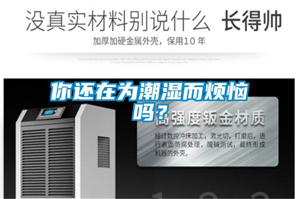 你还在为潮湿而烦恼吗？