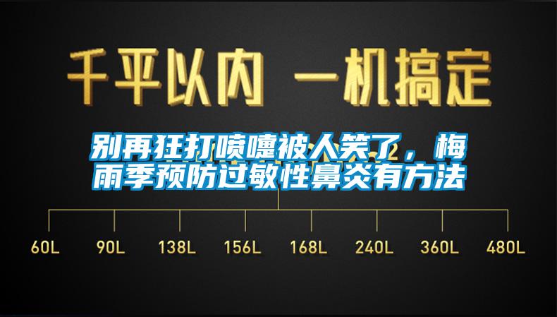 别再狂打喷嚏被人笑了，梅雨季预防过敏性鼻炎有方法