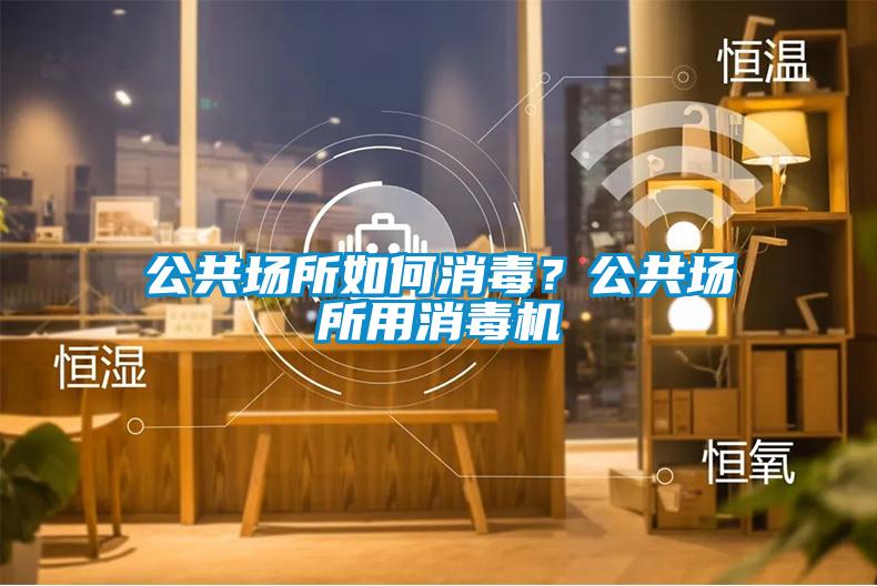 公共场所如何消毒？公共场所用消毒机