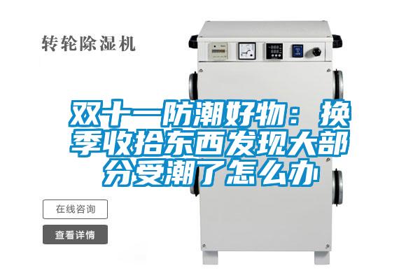 双十一防潮好物：换季收拾东西发现大部分受潮了怎么办