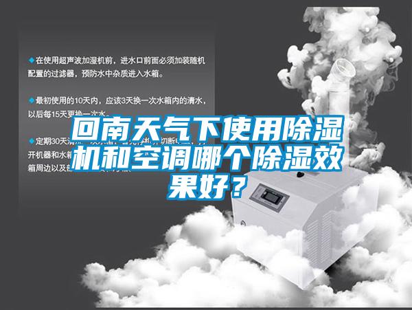 回南天气下使用除湿机和空调哪个除湿效果好？