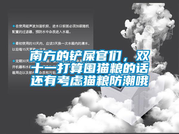 南方的铲屎官们，双十一打算囤猫粮的话还有考虑猫粮防潮哦