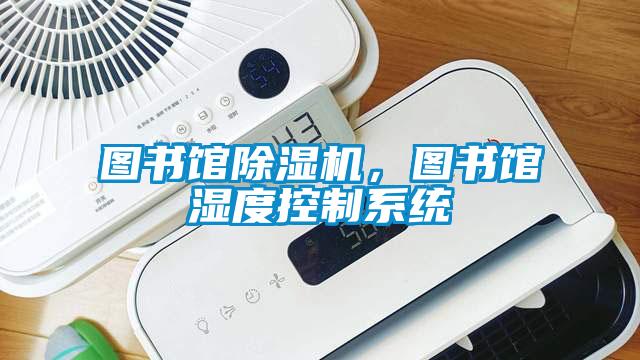 图书馆除湿机，图书馆湿度控制系统
