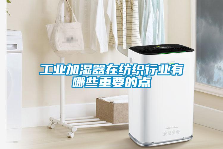 工业加湿器在纺织行业有哪些重要的点