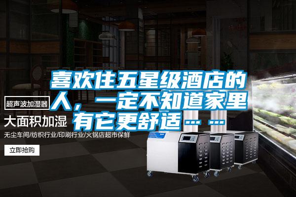 喜欢住五星级酒店的人，一定不知道家里有它更舒适……