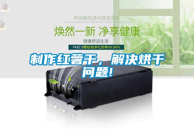 制作红薯干，解决烘干问题!