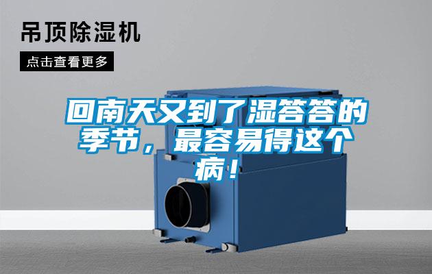 回南天又到了湿答答的季节，最容易得这个??！