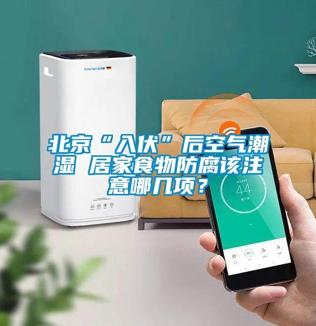 北京“入伏”后空气潮湿 居家食物防腐该注意哪几项？