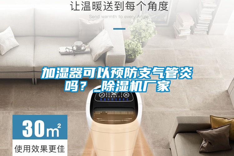 加湿器可以预防支气管炎吗？_除湿机厂家