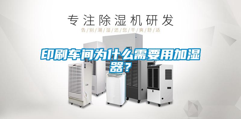 印刷车间为什么需要用加湿器？