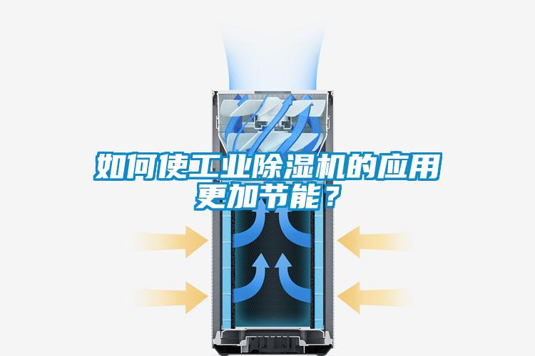 如何使工业除湿机的应用更加节能？