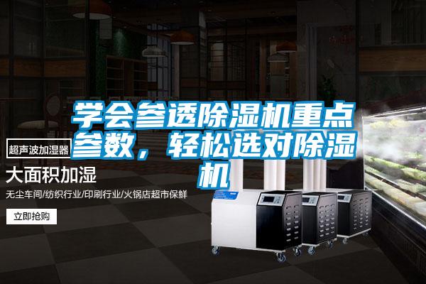 学会参透除湿机重点参数，轻松选对除湿机
