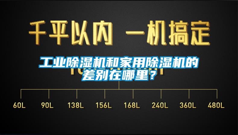 工业除湿机和家用除湿机的差别在哪里？