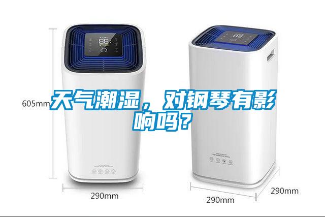 天气潮湿，对钢琴有影响吗？