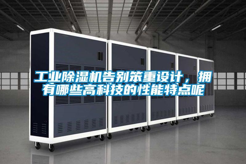 工业除湿机告别笨重设计，拥有哪些高科技的性能特点呢