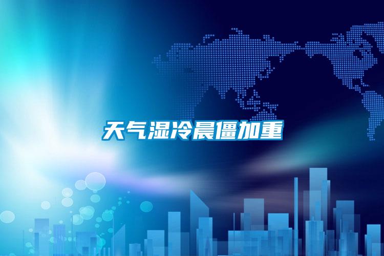 天气湿冷晨僵加重