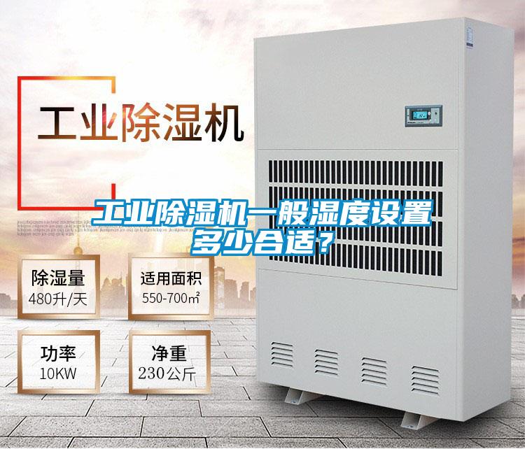 工业除湿机一般湿度设置多少合适?