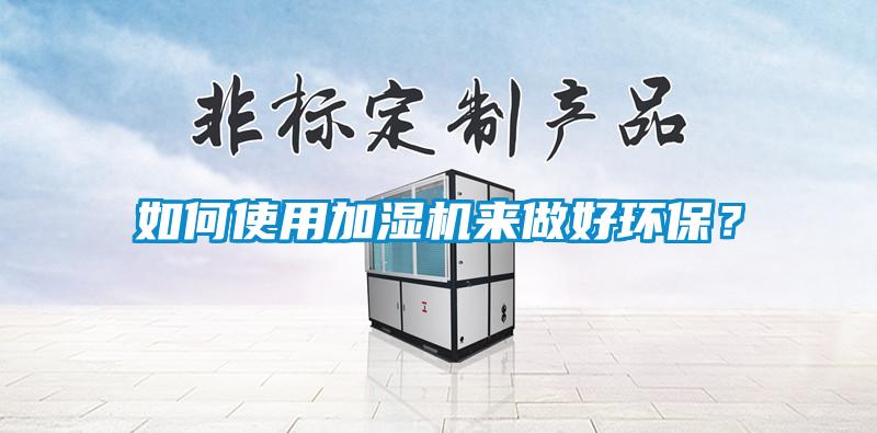 如何使用加湿机来做好环保？
