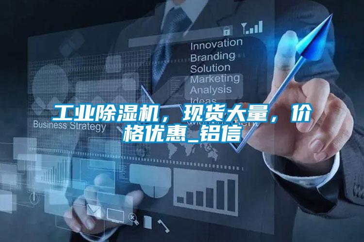 工业除湿机，现货大量，价格优惠_铝信