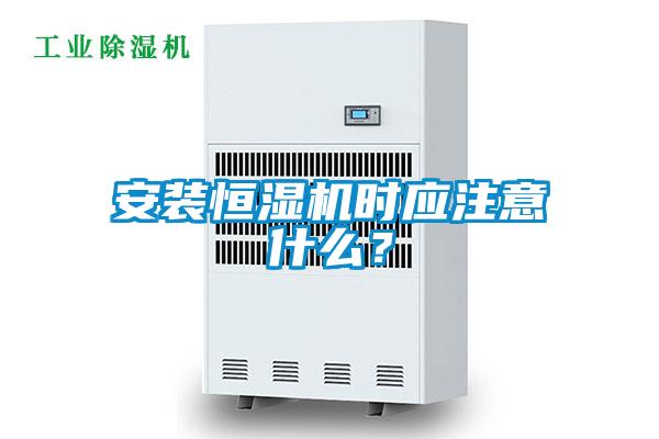 安装恒湿机时应注意什么？