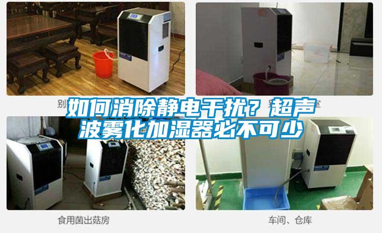 如何消除静电干扰？超声波雾化加湿器必不可少