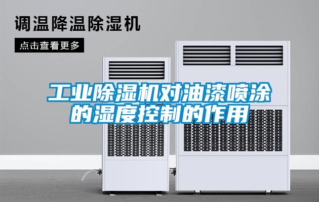 工业除湿机对油漆喷涂的湿度控制的作用
