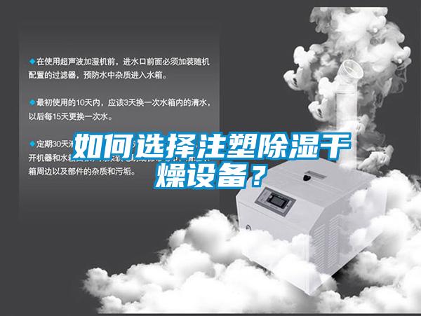 如何选择注塑除湿干燥设备？