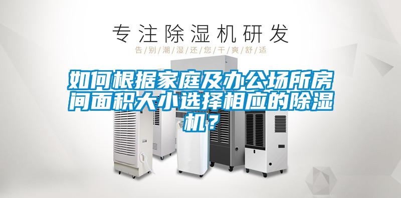 如何根据家庭及办公场所房间面积大小选择相应的除湿机？