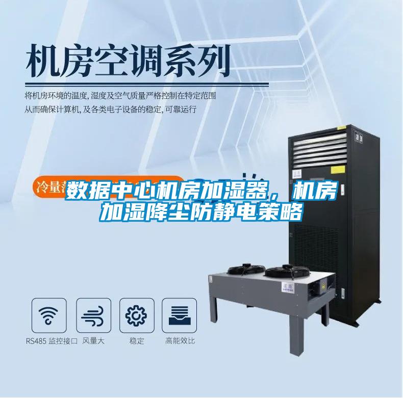 数据中心机房加湿器，机房加湿降尘防静电策略