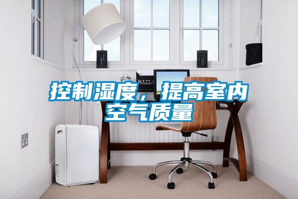 控制湿度,提高室内空气质量