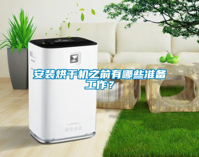 安装烘干机之前有哪些准备工作？