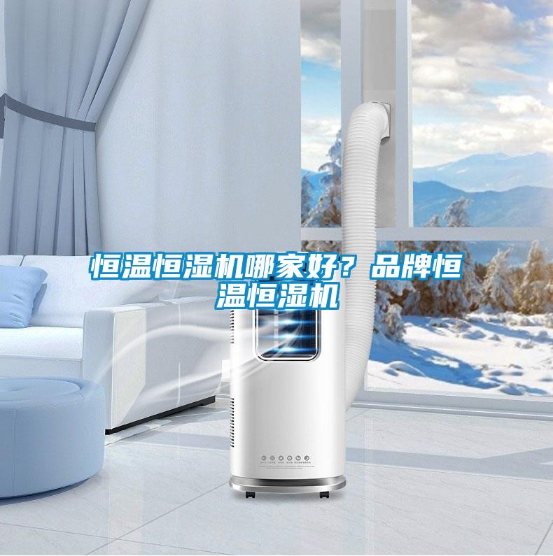 恒温恒湿机哪家好？品牌恒温恒湿机