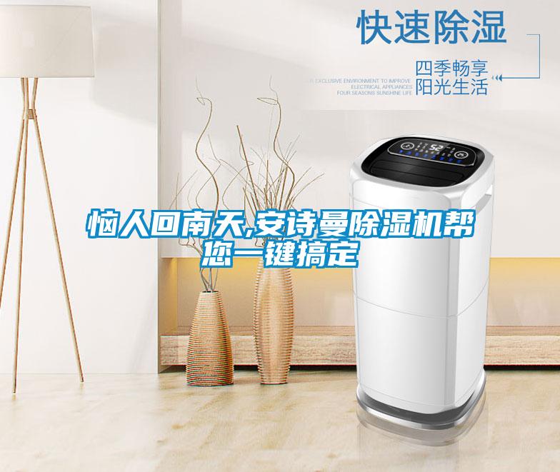 恼人回南天,安诗曼除湿机帮您一键搞定