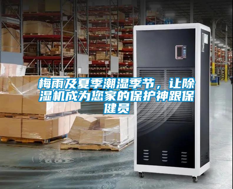 梅雨及夏季潮湿季节，让除湿机成为您家的保护神跟保健员