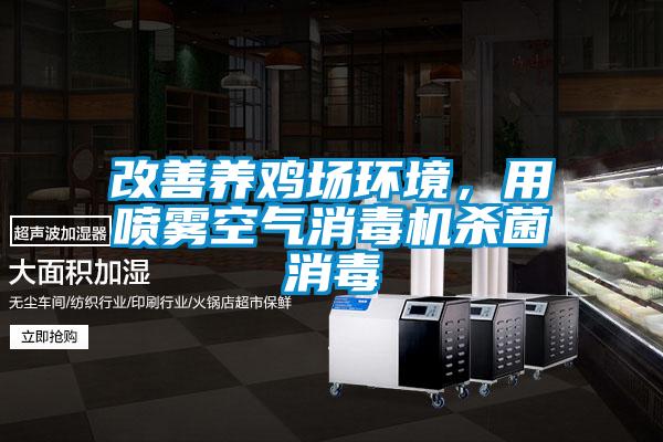 改善养鸡场环境，用喷雾空气消毒机杀菌消毒