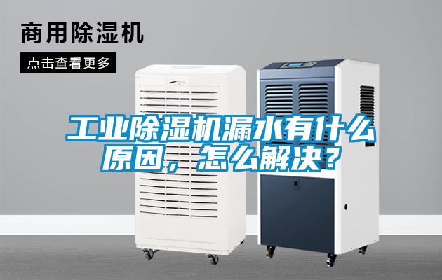 工业除湿机漏水有什么原因，怎么解决？
