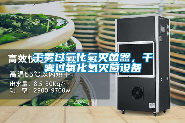 干雾过氧化氢灭菌器，干雾过氧化氢灭菌设备